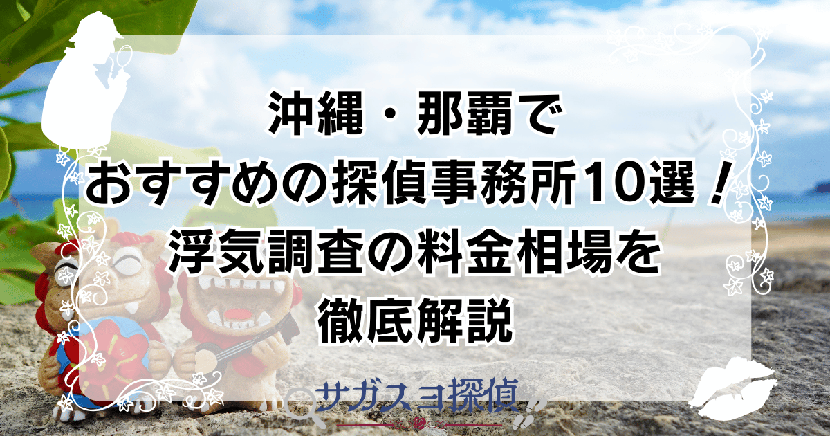 沖縄・那覇でおすすめの探偵事務所10選!浮気調査の料金相場を徹底解説