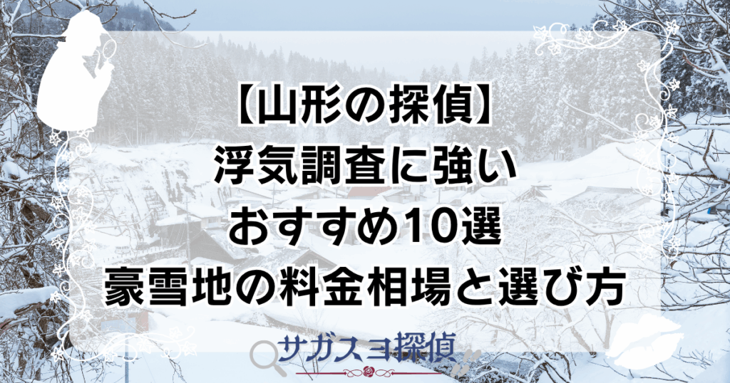 【山形の探偵】浮気調査に強いおすすめ10選｜豪雪地の料金相場と選び方