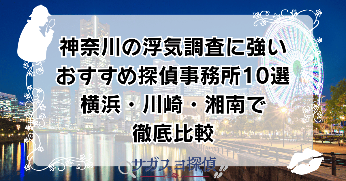 神奈川の浮気調査に強いおすすめ探偵事務所10選|横浜・川崎・湘南で徹底比較