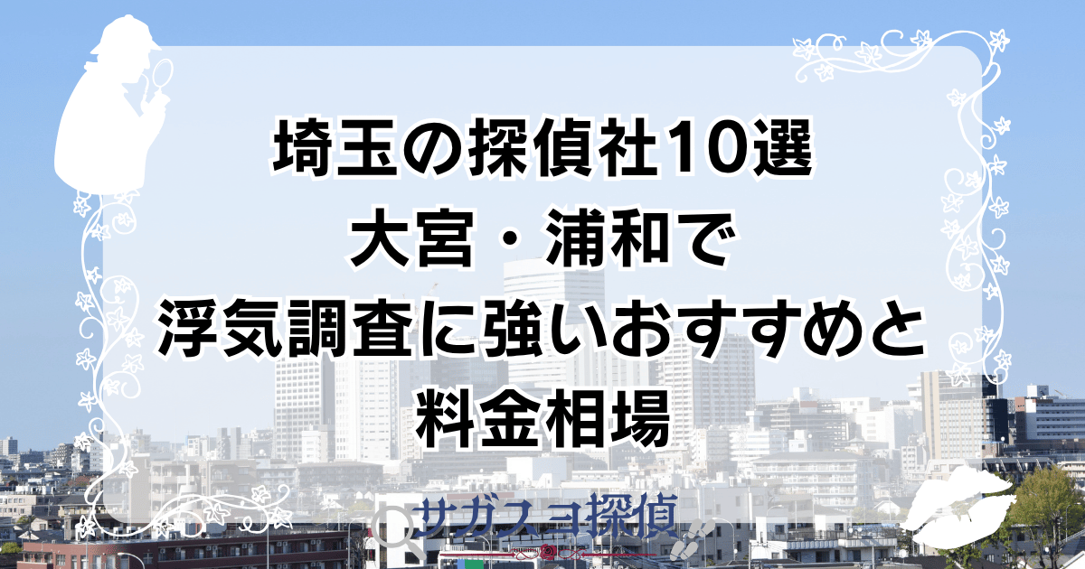 埼玉の探偵社10選|大宮・浦和で浮気調査に強いおすすめと料金相場