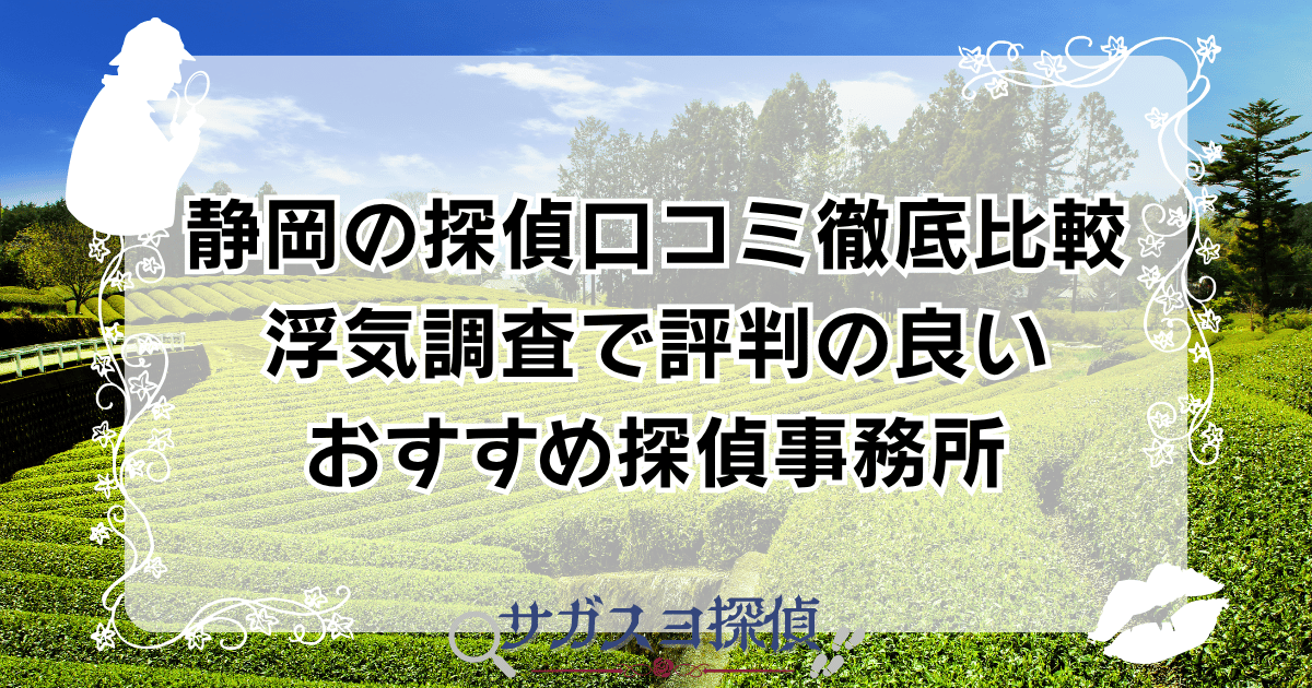 静岡の探偵事務所 浮気調査静岡の探偵口コミ徹底比較|浮気調査で評判の良いおすすめ探偵事務所