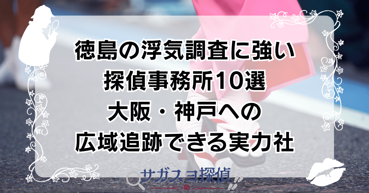 徳島の浮気調査に強い探偵事務所10選|大阪・神戸への広域追跡できる実力社
