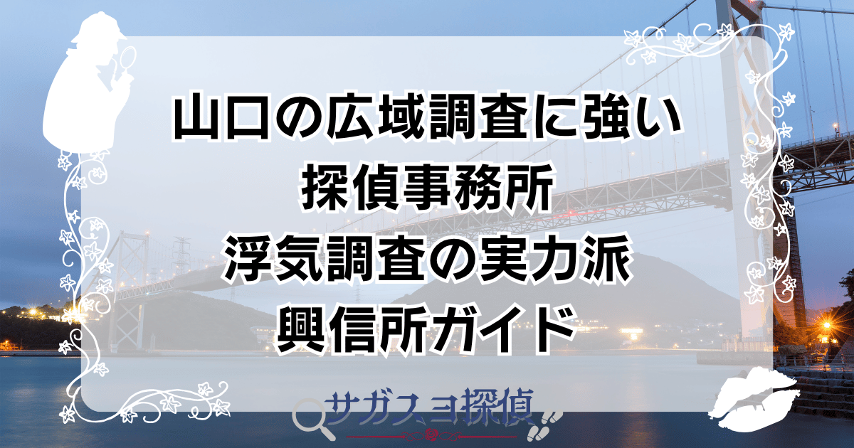 山口の広域調査に強い探偵10選|浮気調査の実力派興信所ガイド