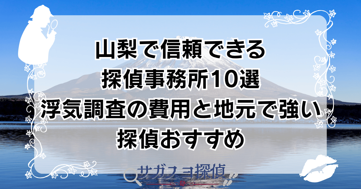 山梨で信頼できる探偵事務所10選|浮気調査の費用と地元で強い探偵おすすめ